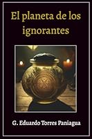 El planeta de los ignorantes 993000176X Book Cover
