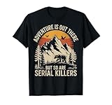 Adventure Is Out There But So Are Serial Killers T-Shirt