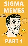 Sigma Memes: Volume 1: A Satirical Collection of Internet Humor and Cultural Commentary