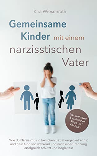 Gemeinsame Kinder mit einem narzisstischen Vater: Wie du Narzissmus in toxischen Beziehungen erkennst und dein Kind vor, während und nach einer Trennung ... und begleitest (Kinderpsychologie 3)