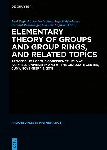 Elementary Theory of Groups and Group Rings, and Related Topics: Proceedings of the Conference held at Fairfield University and at the Graduate Center, CUNY, November 1-2, 2018      [Print Replica] Kindle Edition