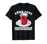 Türk Çayi Making Sabahlar Less Murdery Turkish Tea T-Shirt