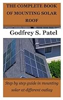 The Complete Book of Mounting Solar Roof: Step by step guide in mounting solar at different outlay B0BMDFK5XY Book Cover