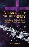Breaking Up With The Enemy: How to Defeat the Devil's Deceit and Reclaim Peace, Hope, and Joy 195732502X Book Cover