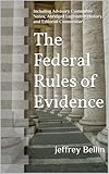 The Federal Rules of Evidence: Including Advisory Committee Notes, Abridged Legislative History, and Editorial Commentary