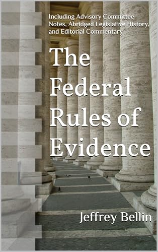 The Federal Rules of Evidence: Including Advisory Committee Notes, Abridged Legislative History, and Editorial Commentary