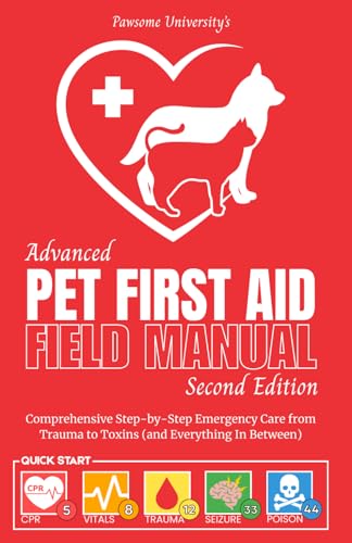Advanced Pet First Aid & CPR Field Manual (2nd Edition): Comprehensive Step-by-Step Emergency Care...