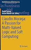Claudio Moraga: A Passion for Multi-Valued Logic and Soft Computing (Studies in Fuzziness and Soft Computing (349))