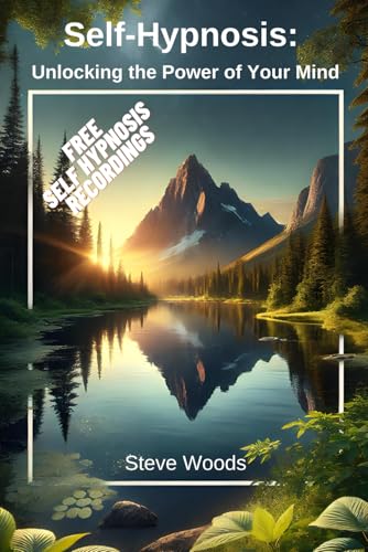 Self Hypnosis: Unlocking The Power Of Your Mind: Includes Self Hypnosis Recordings