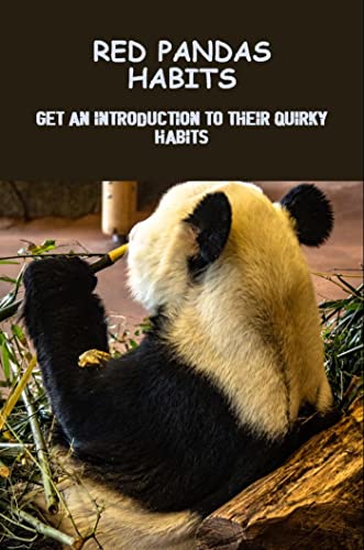 Red Pandas Habits: Get An Introduction To Their Quirky Habits eBook