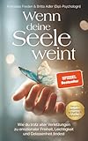 Wenn deine Seele weint – Wie du trotz alter Verletzungen zu emotionaler Freiheit, Leichtigkeit und Gelassenheit findest