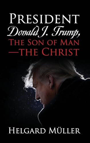 President Donald J. Trump, The Son of Man - The Christ