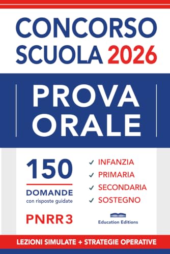 PROVA ORALE Concorso Scuola: 150 Domande con Risposte guidate, Nozioni essenziali e Strategie operative | Infanzia, Primaria, Secondaria, Sostegno.