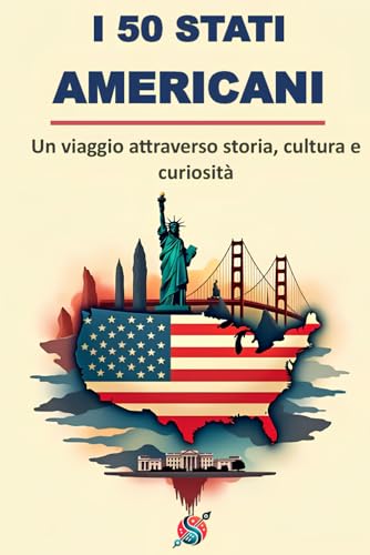 I 50 STATI AMERICANI: Un viaggio attraverso storia, cultura e curiosità