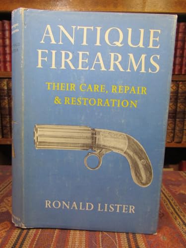 Antique Firearms : Thier Care, Repair, and Restoration