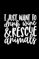 I Just Want To Drink Wine & Rescue Animals: Review Notebook For Wine Lovers. Keep A Record Of Your Favorites and New Discoveries. 1795497491 Book Cover
