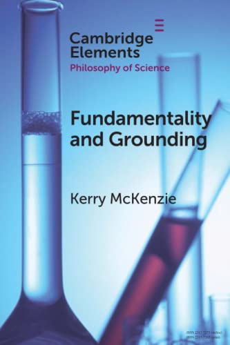 Fundamentality and Grounding (Elements in the Philosophy of Science)