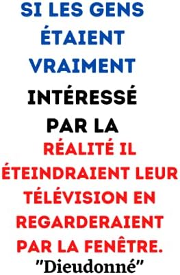 Si Les Gens Etaient Vraiment Interesses Par La Realite Ils Eteindraient Leur Television Et Regarderaient Par La Fenetre Dieudonne Citation Du Pour Les Fans Du Comedien French Edition Ferme La Si Les Gens Etaient Vraiment Interesses Par La Realite Ils Eteindraient Leur Television Et Regarderaient Par La Fenetre Dieudonne Citation Du Pour Les Fans Du Comedien French Edition Ferme La