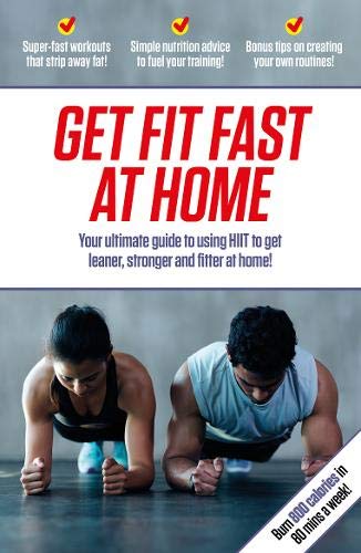 Get Fit Fast At Home: Your Ultimate Guide To Using Hiit To Get Leaner, Stronger And Fitter At Home!