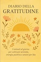 Diaro della Gratitudine: 5 Minuti al giorno per coltivare serenità B0FZG68NLQ Book Cover