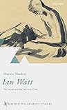 Ian Watt: The Novel and the Wartime Critic (Oxford Mid-Century Studies Series)
