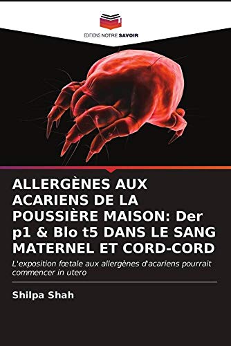 livre ALLERGÈNES AUX ACARIENS DE LA POUSSIÈRE MAISON: Der p1 & Blo t5 DANS LE SANG MATERNEL ET CORD-CORD: L'exposition fœtale aux allergènes d'acariens pourrait commencer in utero