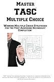  Master TASC Multiple Choice: Winning Multiple Choice Strategies for the Test Assessing Secondary Completion