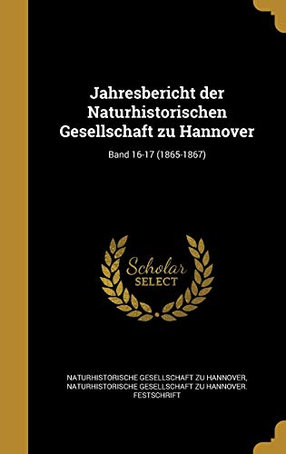 Jahresbericht der Naturhistorischen Gesellschaft zu Hannover; Band 16-17 (1865-1867) (German Edition)