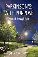 PARKINSON'S: With Purpose: My Path Through Pain B0DG34NDS9 Book Cover