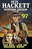 sam bassett artist  Sam Bass - nur ein dreckiger Bandit: Pete Hackett Western Edition 97