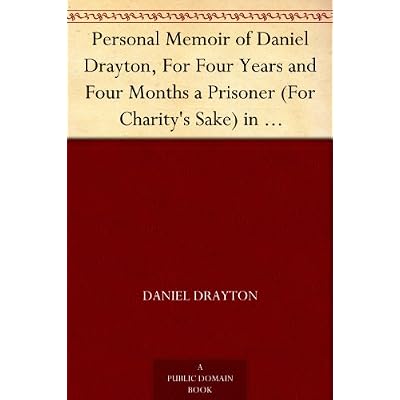 Personal Memoir of Daniel Drayton, For Four Years and Four Months a Prisoner (For Charity's Sake) in Washington Jail Including A Narrative Of The Voyage And Capture Of The Schooner Pearl