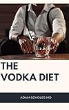  THE VODKA DIET: Everything You Need To Know About Vodka Diet (English Edition)