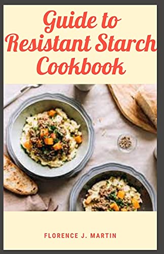 Guide to Resistant Starch Cookbook: Resistant starch has fewer calories than regular starch and may increase feelings of fullness and help people eat less.