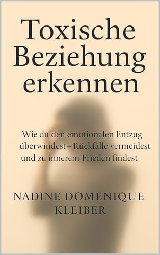Toxische Beziehung erkennen: Wie du den emotionalen Entzug überwindest - Rückfälle vermeidest und zu innerem Frieden findest
