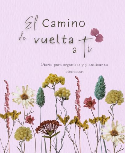 El camino de vuelta a ti: diario para organizar y planificar tu bienestar.: Agenda de autocuidado para mujeres | Planificador diario, semanal y ... para cultivar autocuidado y autoestima.)