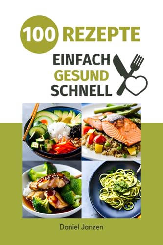 Einfache & gesunde Küche Kochbuch: 100 einfache und schnelle Rezepte für eine gesunde und ausgewogene Ernährung