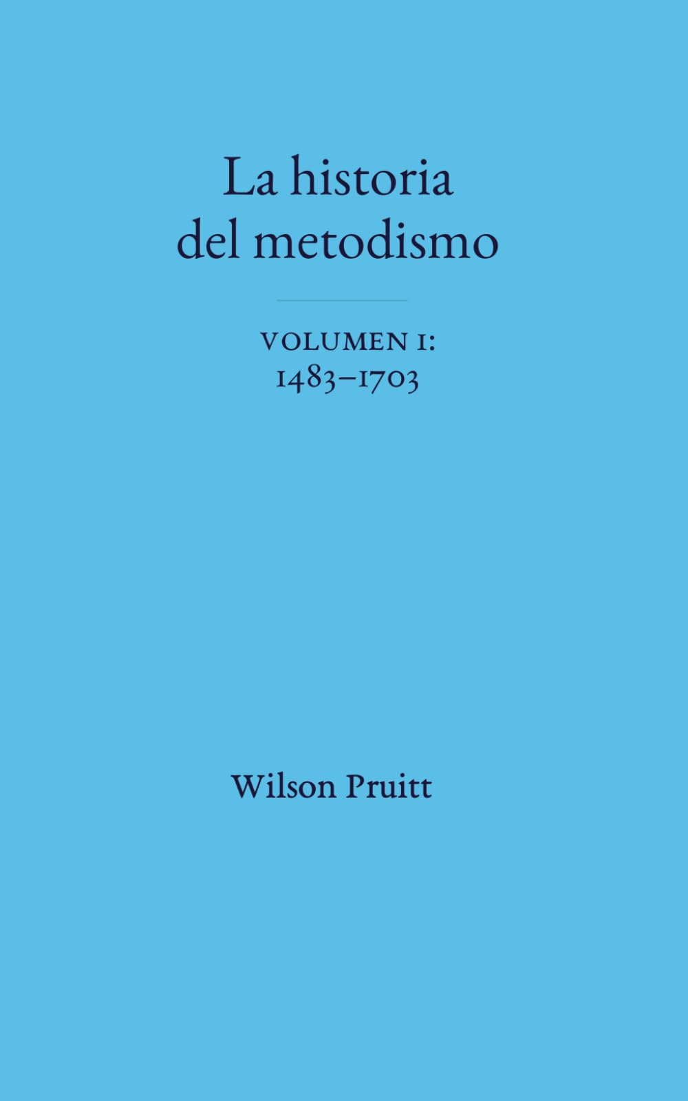 La Historia del Metodismo Volumen 1: 1483–1703