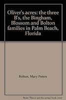 Oliver's acres: "the three B's", the Bingham, Blossom and Bolton families in Palm Beach, Florida B0006RUAUM Book Cover