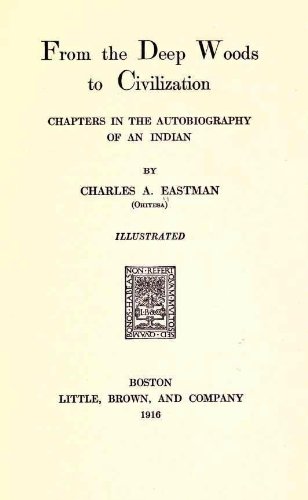 From The Deep Woods To Civilization Chapters In The Autobiography Of An Indian Kindle Edition By Eastman Charles Alexander Politics Social Sciences Kindle Ebooks Amazon Com