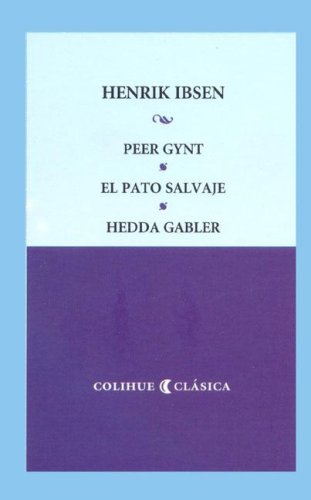 Peer Gynt - El Pato Salvaje - Hedda Gabler (Spanish Edition)