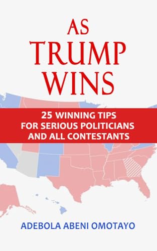 AS TRUMP WINS: 25 WINNING TIPS FOR SERIOUS POLITICIANS AND ALL CONTESTANTS
