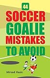44 Soccer Goalie Mistakes to Avoid