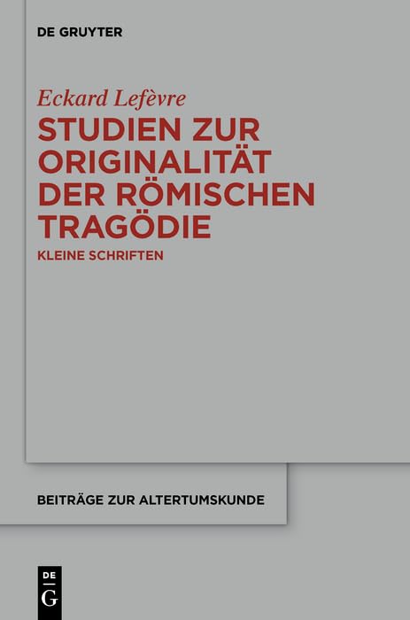 Studien zur Originalität der römischen Tragödie: Kleine Schriften (Beiträge zur Altertumskunde 324)