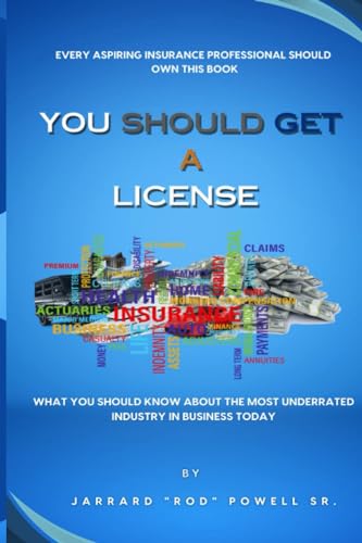 You Should Get A License: WHAT YOU SHOULD KNOW ABOUT THE MOST UNDERRATED INDUSTRY IN BUSINESS TODAY (By Jarrard "Rod" Powell Sr. Book 1)