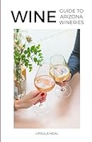 Wine: Guide to Arizona Wineries B0DKX3T9VL Book Cover