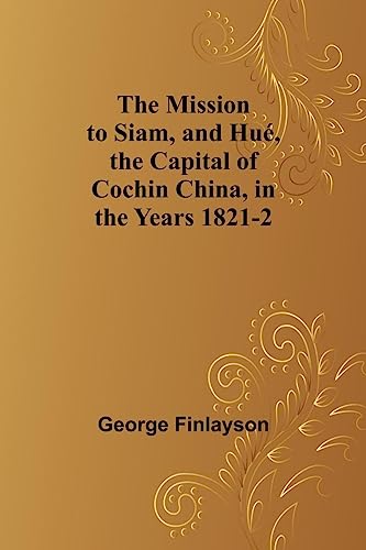 The Mission to Siam, and Hué, the Capital of Cochin China, in the Years 1821-2 - Finlayson, George