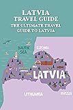 Latvia Travel Guide: The Ultimate Travel Guide to Latvia: Everything You Need To Know About Visiting...
