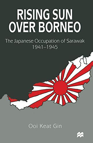 Rising Sun over Borneo: The Japanese Occupation of Sarawak, 1941–1945