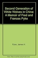 Second Generation of White Wolves in China: A Memoir of Fred and Frances Pyke B001TTKLUK Book Cover