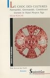  Le choc des cultures: Romanité, Germanité, Chrétienté durant le Haut Moyen Âge (Histoire et civilisations)